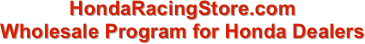 HondaRacingStore.com 
Wholesale Program for Honda Dealers